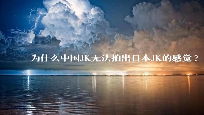 为什么中国JK无法拍出日本JK的感觉?
