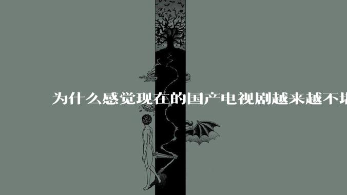 为什么感觉现在的国产电视剧越来越不堪入目？