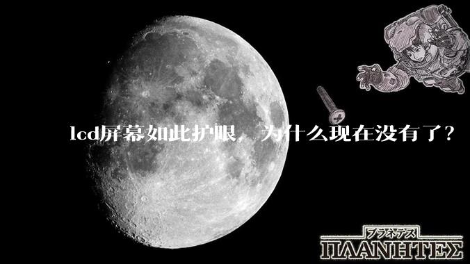 lcd屏幕如此护眼，为什么现在没有了？