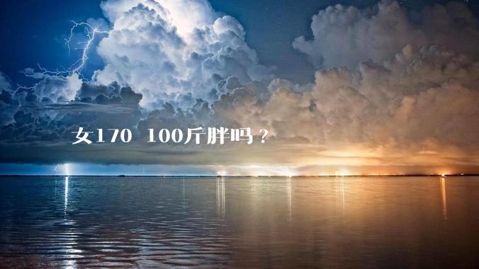女170 100斤胖吗?