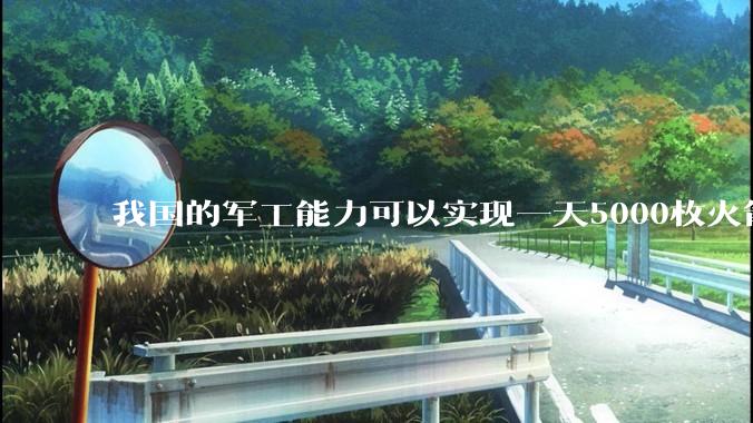 我国的军工能力可以实现一天5000枚火箭弹连着炸三个月吗？
