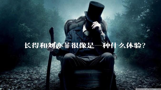 长得和刘亦菲很像是一种什么体验？